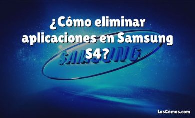 ¿Cómo eliminar aplicaciones en Samsung S4?