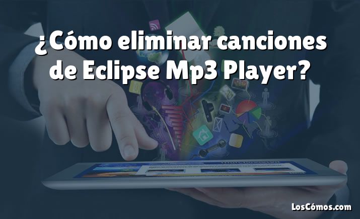 ¿Cómo eliminar canciones de Eclipse Mp3 Player?