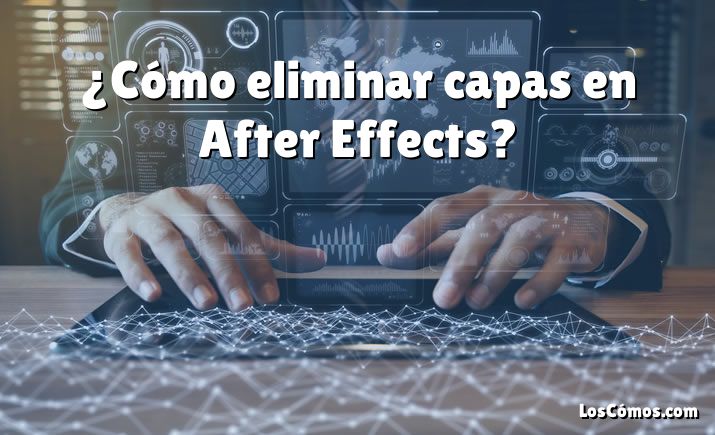 ¿Cómo eliminar capas en After Effects?