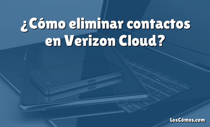 ¿Cómo eliminar contactos en Verizon Cloud?