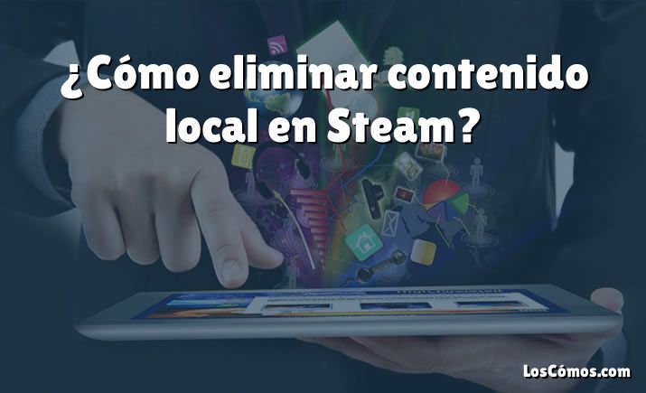 ¿Cómo eliminar contenido local en Steam?