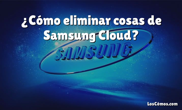 ¿Cómo eliminar cosas de Samsung Cloud?