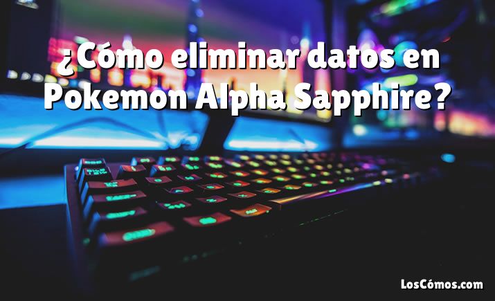 ¿Cómo eliminar datos en Pokemon Alpha Sapphire?