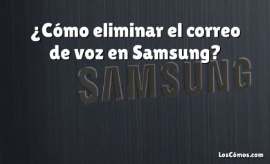 ¿Cómo eliminar el correo de voz en Samsung?