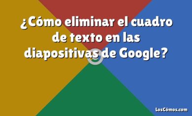 ¿Cómo eliminar el cuadro de texto en las diapositivas de Google?