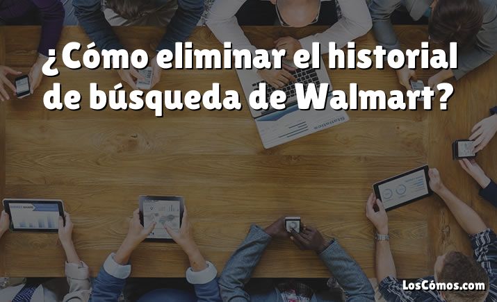 ¿Cómo eliminar el historial de búsqueda de Walmart?