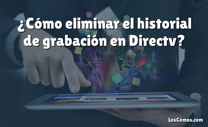 ¿Cómo eliminar el historial de grabación en Directv?