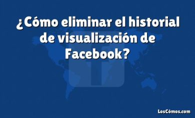 ¿Cómo eliminar el historial de visualización de Facebook?