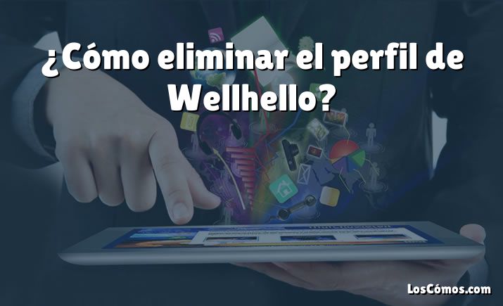 ¿Cómo eliminar el perfil de Wellhello?