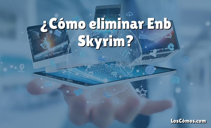 ¿Cómo eliminar Enb Skyrim?