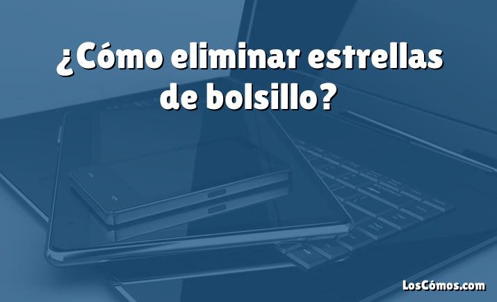 ¿Cómo eliminar estrellas de bolsillo?