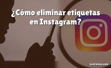 ¿Cómo eliminar etiquetas en Instagram?