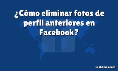 ¿Cómo eliminar fotos de perfil anteriores en Facebook?