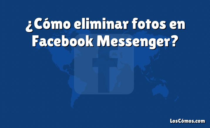 ¿Cómo eliminar fotos en Facebook Messenger?