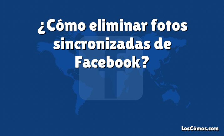 ¿Cómo eliminar fotos sincronizadas de Facebook?