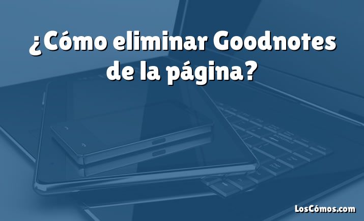 ¿Cómo eliminar Goodnotes de la página?