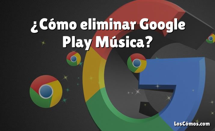 ¿Cómo eliminar Google Play Música?