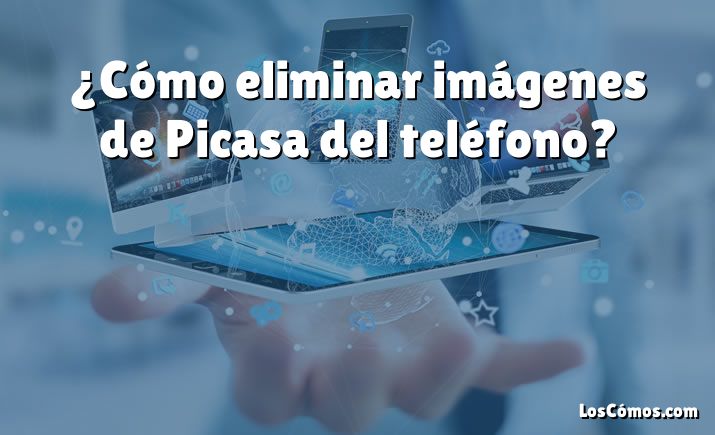 ¿Cómo eliminar imágenes de Picasa del teléfono?