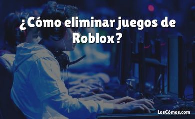 ¿Cómo eliminar juegos de Roblox?