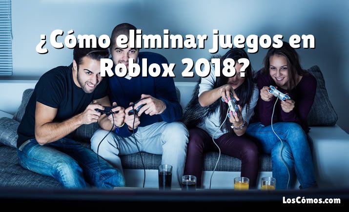 ¿Cómo eliminar juegos en Roblox 2018?