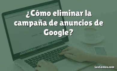 ¿Cómo eliminar la campaña de anuncios de Google?