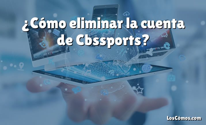 ¿Cómo eliminar la cuenta de Cbssports?