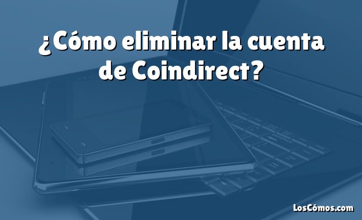 ¿Cómo eliminar la cuenta de Coindirect?