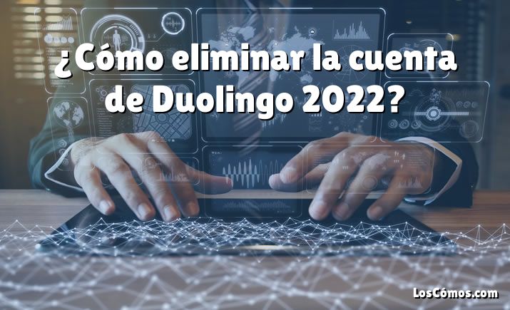 ¿Cómo eliminar la cuenta de Duolingo 2022?