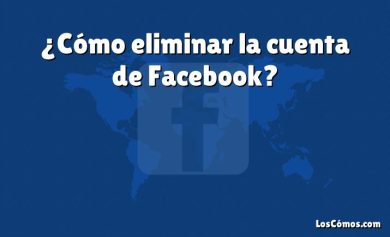 ¿Cómo eliminar la cuenta de Facebook?