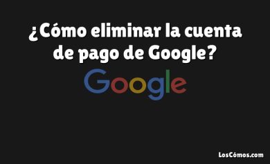 ¿Cómo eliminar la cuenta de pago de Google?