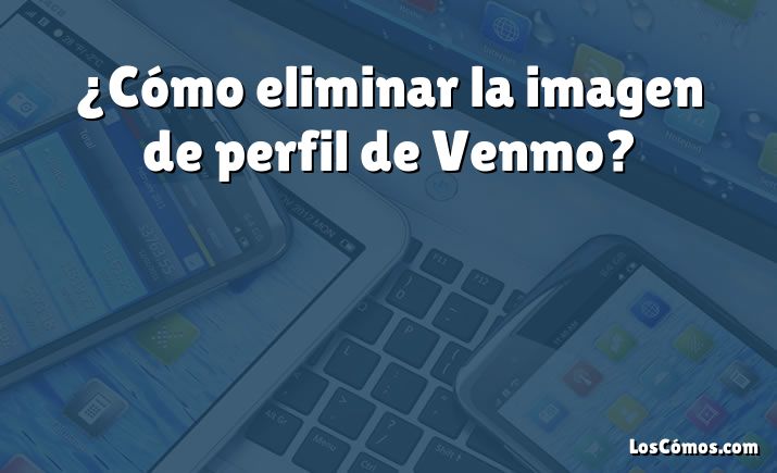 ¿Cómo eliminar la imagen de perfil de Venmo?