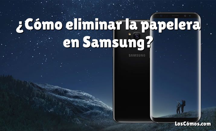 ¿Cómo eliminar la papelera en Samsung?