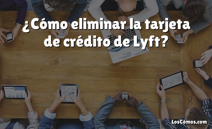 ¿Cómo eliminar la tarjeta de crédito de Lyft?