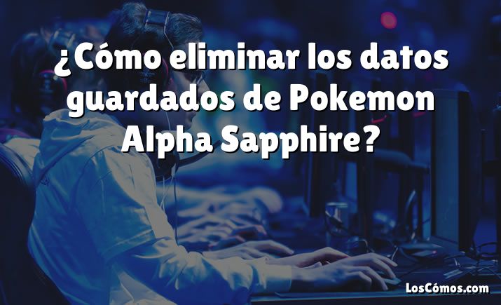 ¿Cómo eliminar los datos guardados de Pokemon Alpha Sapphire?