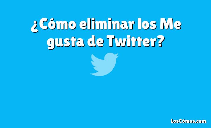 ¿Cómo eliminar los Me gusta de Twitter?