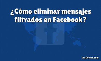 ¿Cómo eliminar mensajes filtrados en Facebook?