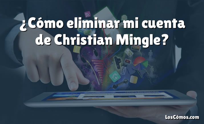 ¿Cómo eliminar mi cuenta de Christian Mingle?