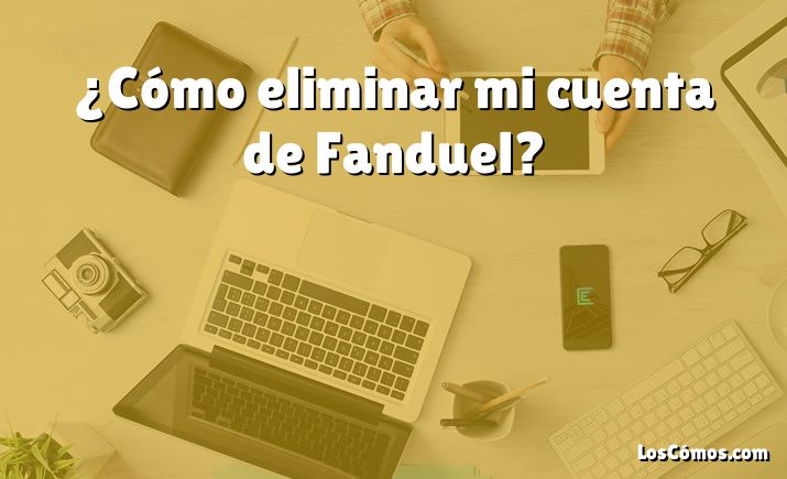 ¿Cómo eliminar mi cuenta de Fanduel?