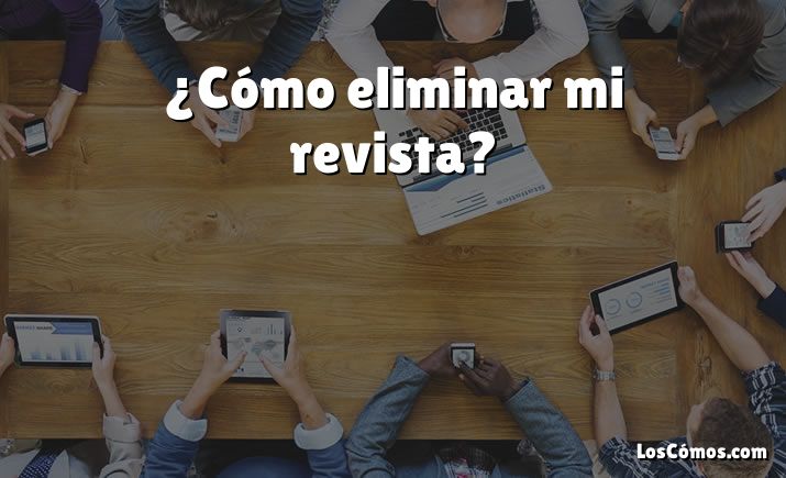 ¿Cómo eliminar mi revista?