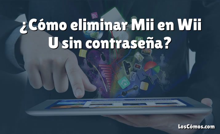 ¿Cómo eliminar Mii en Wii U sin contraseña?