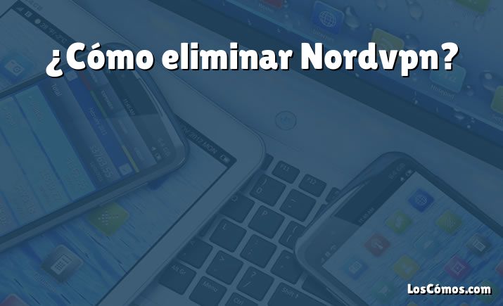 ¿Cómo eliminar Nordvpn?