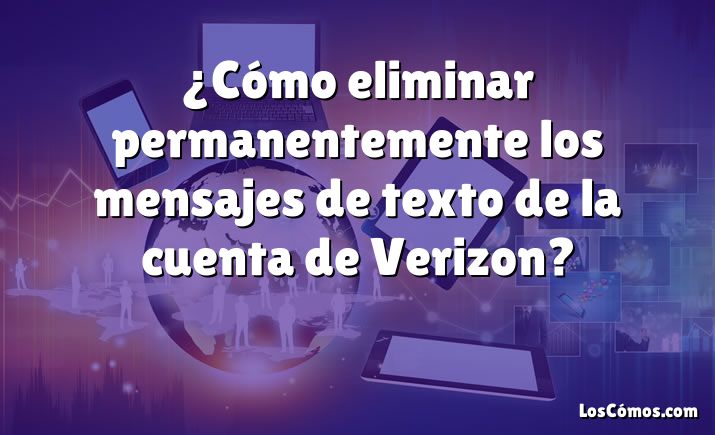 ¿Cómo eliminar permanentemente los mensajes de texto de la cuenta de Verizon?