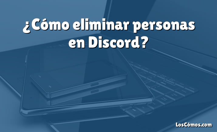 ¿Cómo eliminar personas en Discord?