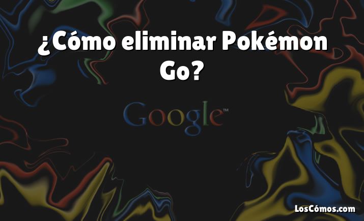 ¿Cómo eliminar Pokémon Go?