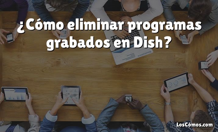 ¿Cómo eliminar programas grabados en Dish?