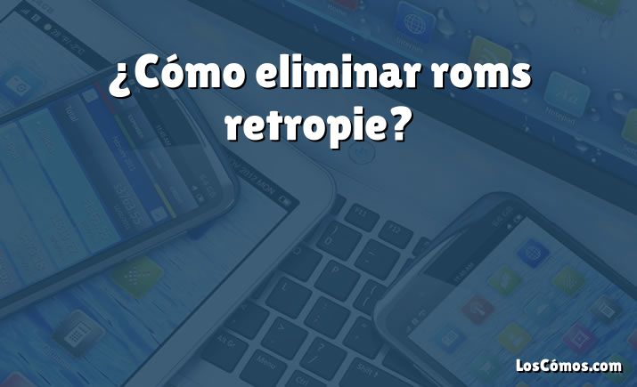 ¿Cómo eliminar roms retropie?