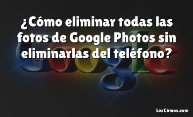 ¿Cómo eliminar todas las fotos de Google Photos sin eliminarlas del teléfono?