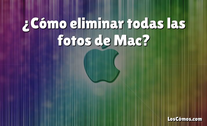 ¿Cómo eliminar todas las fotos de Mac?