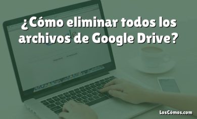 ¿Cómo eliminar todos los archivos de Google Drive?