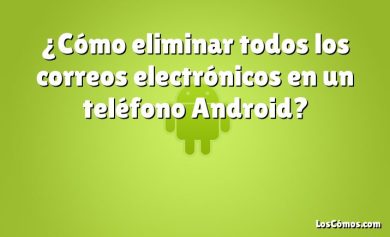 ¿Cómo eliminar todos los correos electrónicos en un teléfono Android?